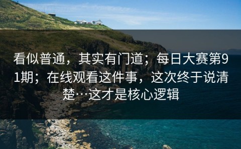 看似普通，其实有门道；每日大赛第91期；在线观看这件事，这次终于说清楚…这才是核心逻辑